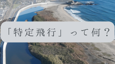 「ドローンのお勉強」vol.14　～特定飛行って何？～