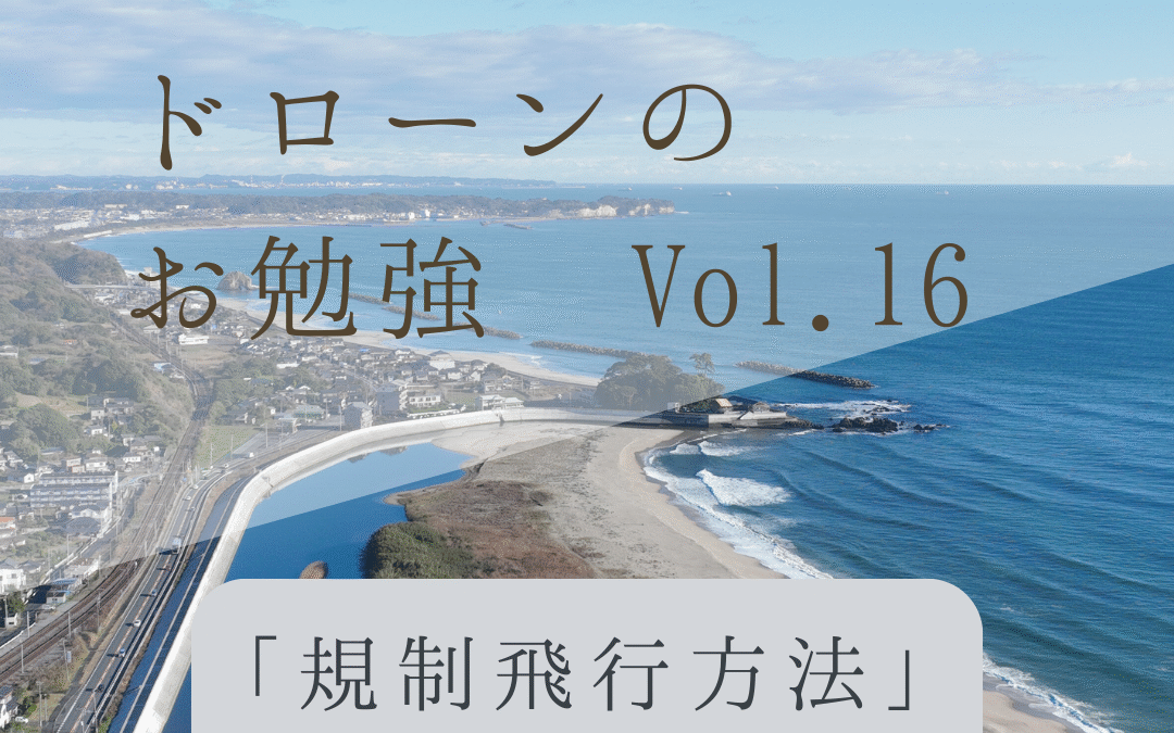 「ドローンのお勉強」vol.16　～規制飛行方法って何？～