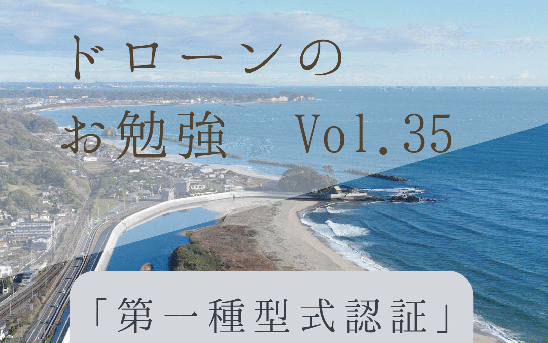「ドローンのお勉強」vol.35　～第一種型式認証って何？～