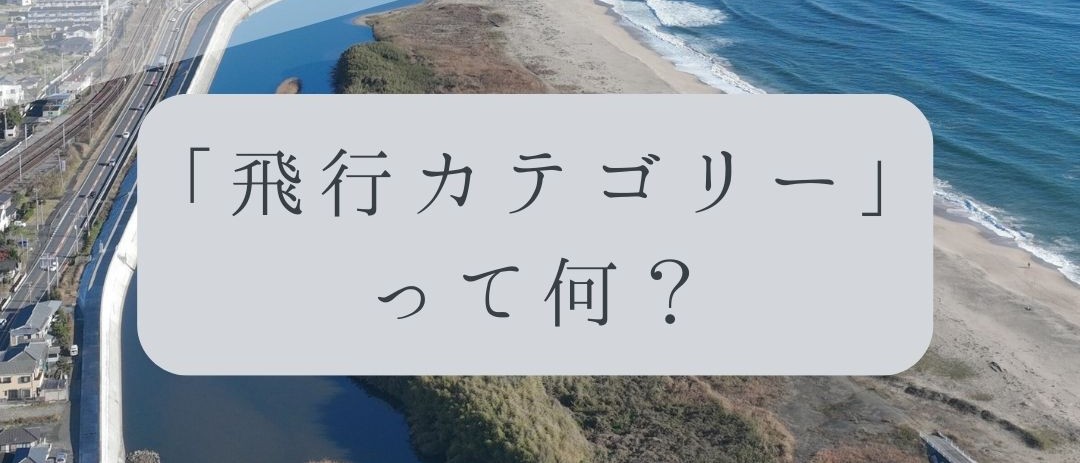 「ドローンのお勉強」vol.42　～飛行カテゴリーって何？～
