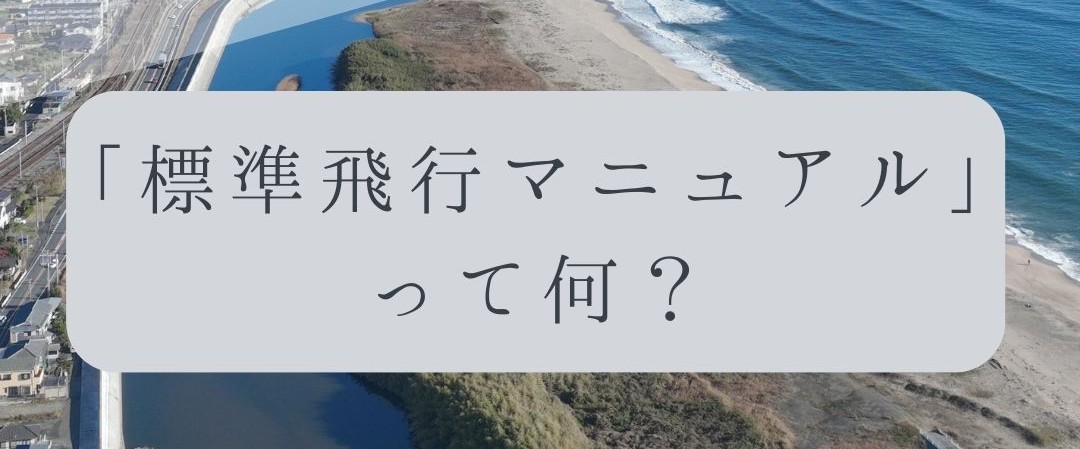 「ドローンのお勉強」vol.49　～標準飛行マニュアルって何？～