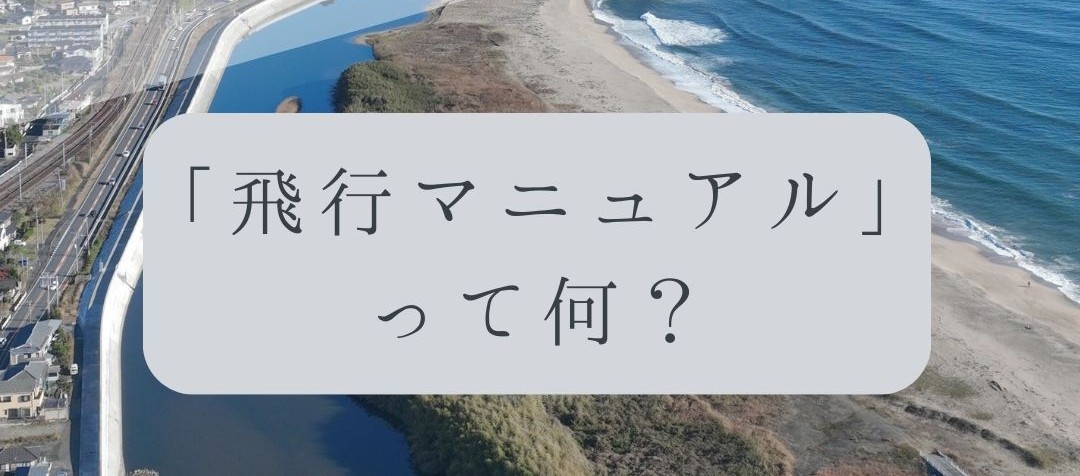 「ドローンのお勉強」vol.48　～飛行マニュアルって何？～